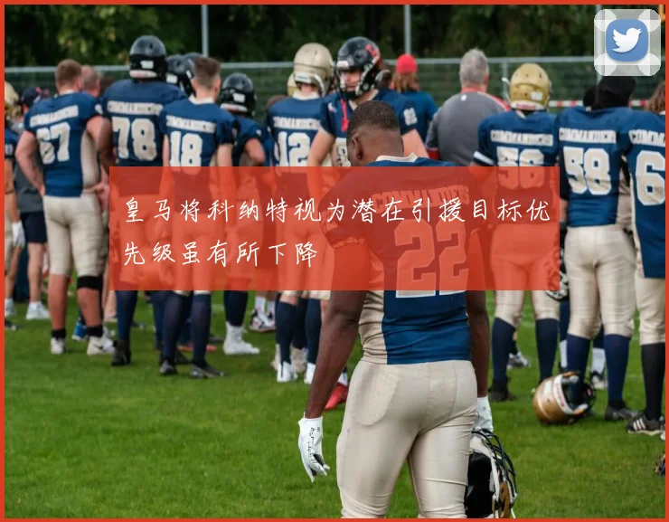 皇马将科纳特视为潜在引援目标优先级虽有所下降