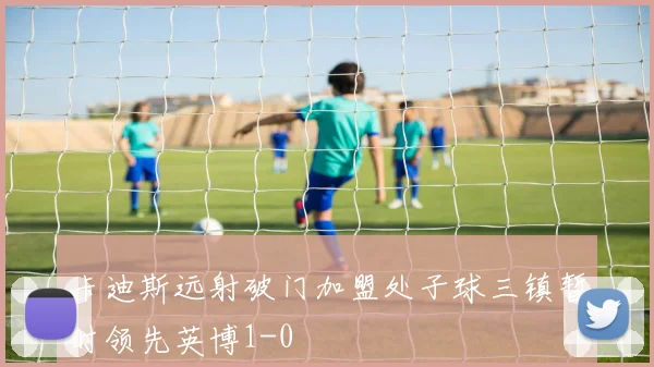 卡迪斯远射破门加盟处子球三镇暂时领先英博1-0